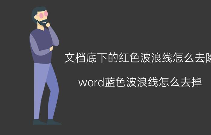 文档底下的红色波浪线怎么去除 word蓝色波浪线怎么去掉？